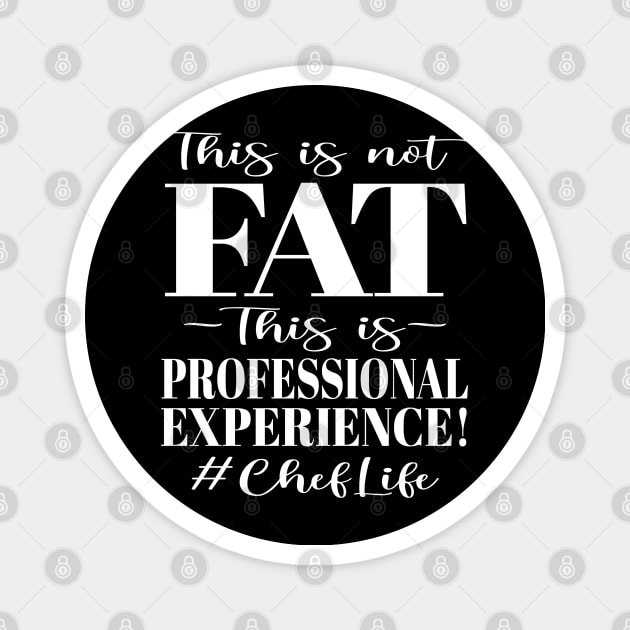 This is not FAT This is Professional Experience! #ChefLife Magnet by Duds4Fun